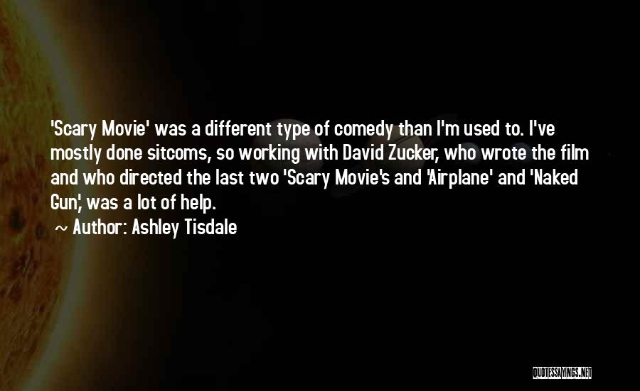 Ashley Tisdale Quotes: 'scary Movie' Was A Different Type Of Comedy Than I'm Used To. I've Mostly Done Sitcoms, So Working With David