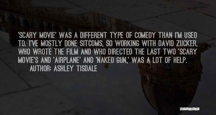 Ashley Tisdale Quotes: 'scary Movie' Was A Different Type Of Comedy Than I'm Used To. I've Mostly Done Sitcoms, So Working With David