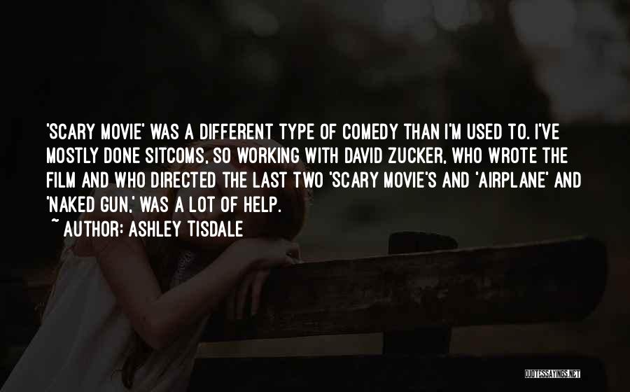 Ashley Tisdale Quotes: 'scary Movie' Was A Different Type Of Comedy Than I'm Used To. I've Mostly Done Sitcoms, So Working With David