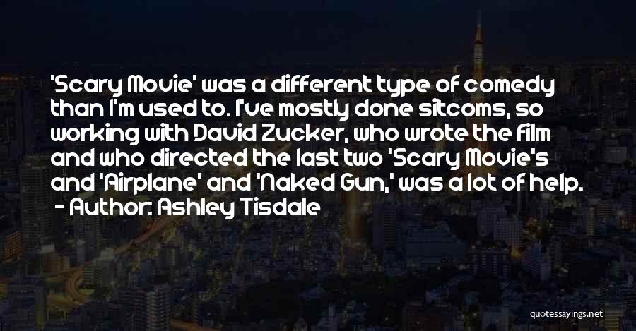 Ashley Tisdale Quotes: 'scary Movie' Was A Different Type Of Comedy Than I'm Used To. I've Mostly Done Sitcoms, So Working With David