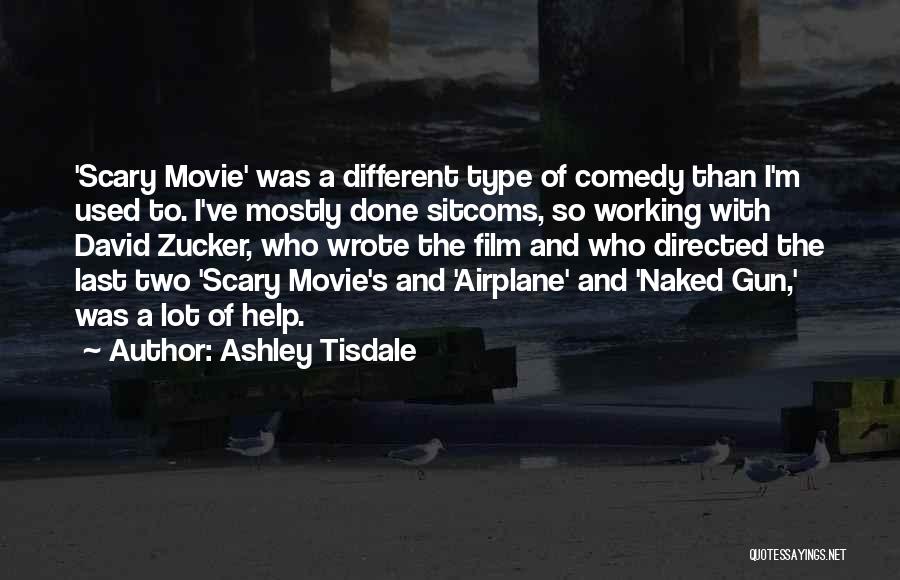 Ashley Tisdale Quotes: 'scary Movie' Was A Different Type Of Comedy Than I'm Used To. I've Mostly Done Sitcoms, So Working With David