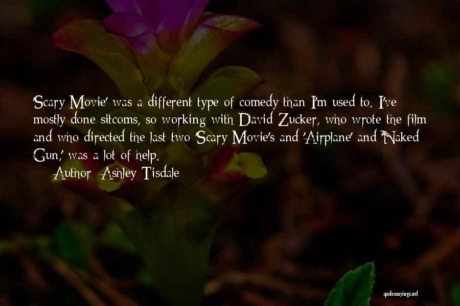 Ashley Tisdale Quotes: 'scary Movie' Was A Different Type Of Comedy Than I'm Used To. I've Mostly Done Sitcoms, So Working With David