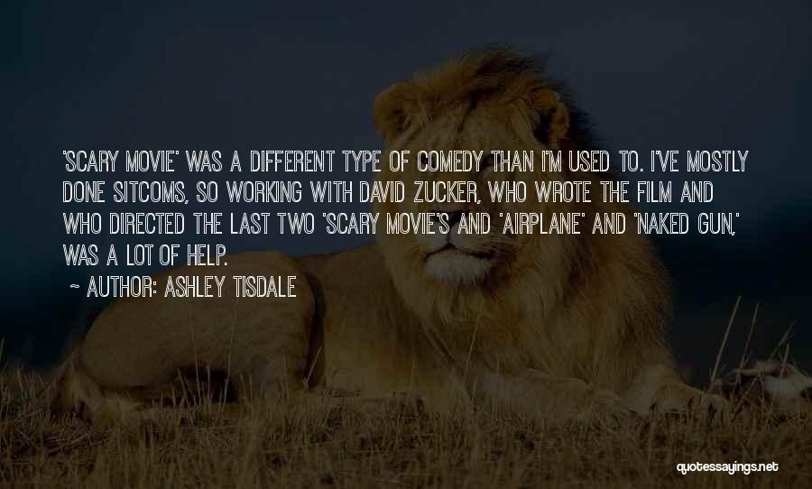 Ashley Tisdale Quotes: 'scary Movie' Was A Different Type Of Comedy Than I'm Used To. I've Mostly Done Sitcoms, So Working With David