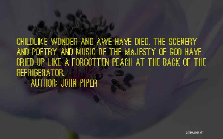 John Piper Quotes: Childlike Wonder And Awe Have Died. The Scenery And Poetry And Music Of The Majesty Of God Have Dried Up