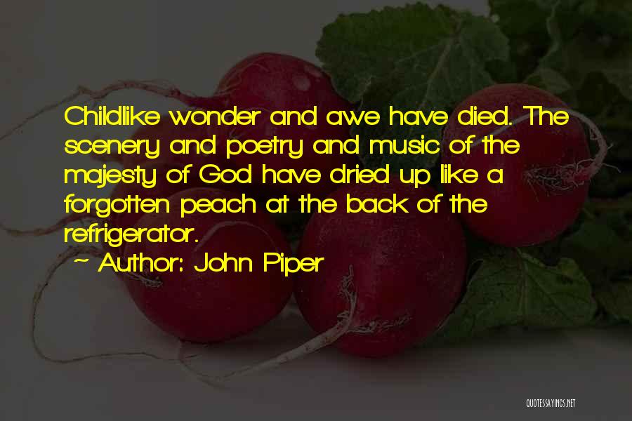 John Piper Quotes: Childlike Wonder And Awe Have Died. The Scenery And Poetry And Music Of The Majesty Of God Have Dried Up