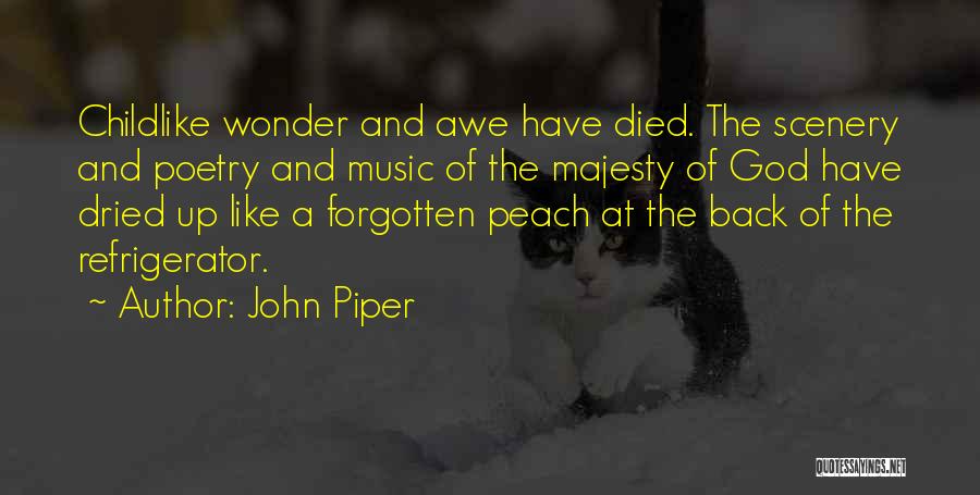 John Piper Quotes: Childlike Wonder And Awe Have Died. The Scenery And Poetry And Music Of The Majesty Of God Have Dried Up