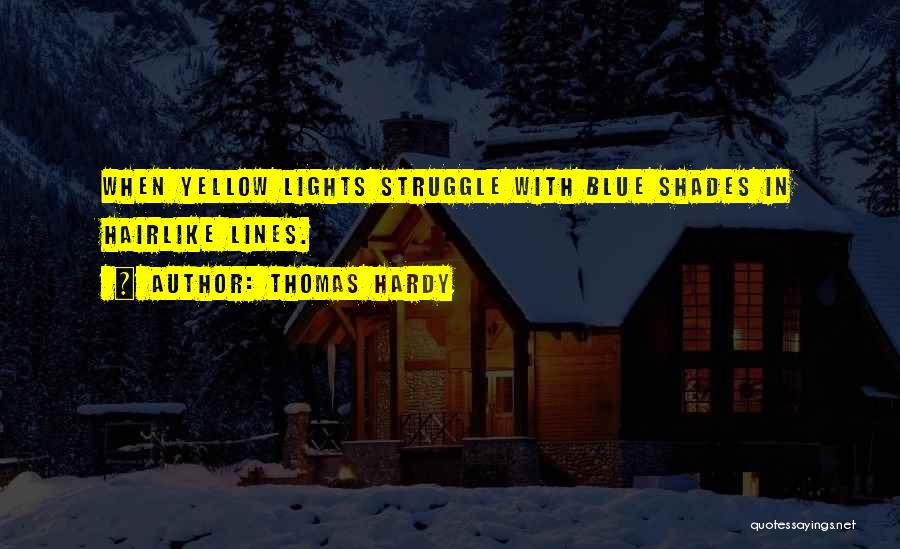 Thomas Hardy Quotes: When Yellow Lights Struggle With Blue Shades In Hairlike Lines.