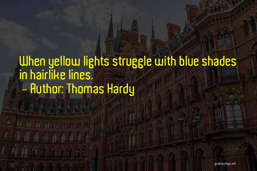 Thomas Hardy Quotes: When Yellow Lights Struggle With Blue Shades In Hairlike Lines.