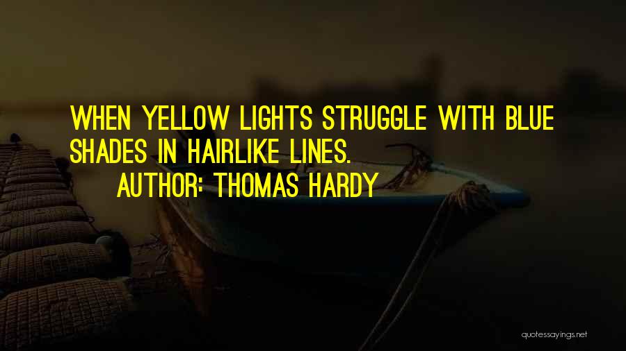 Thomas Hardy Quotes: When Yellow Lights Struggle With Blue Shades In Hairlike Lines.