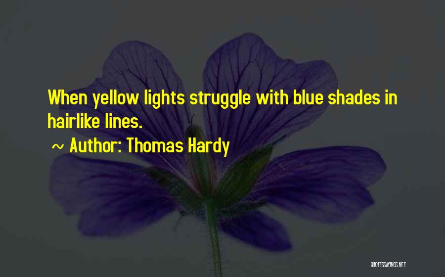 Thomas Hardy Quotes: When Yellow Lights Struggle With Blue Shades In Hairlike Lines.