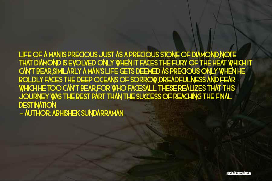 Abhishek Sundarraman Quotes: Life Of A Man Is Precious Just As A Precious Stone Of Diamond,note That Diamond Is Evolved Only When It