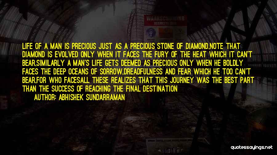 Abhishek Sundarraman Quotes: Life Of A Man Is Precious Just As A Precious Stone Of Diamond,note That Diamond Is Evolved Only When It