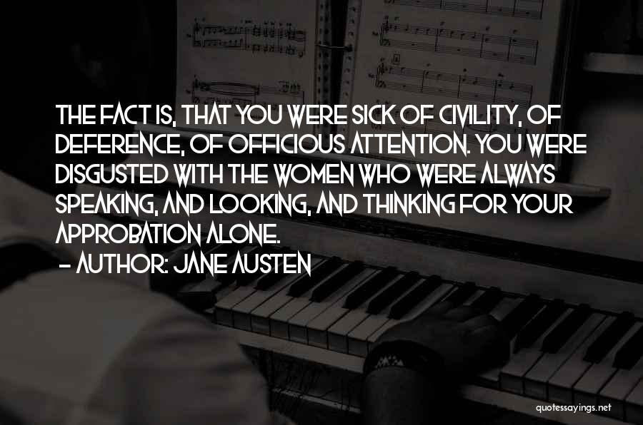 Jane Austen Quotes: The Fact Is, That You Were Sick Of Civility, Of Deference, Of Officious Attention. You Were Disgusted With The Women