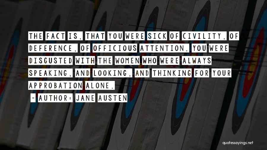 Jane Austen Quotes: The Fact Is, That You Were Sick Of Civility, Of Deference, Of Officious Attention. You Were Disgusted With The Women