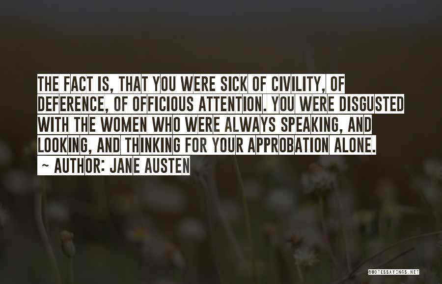 Jane Austen Quotes: The Fact Is, That You Were Sick Of Civility, Of Deference, Of Officious Attention. You Were Disgusted With The Women