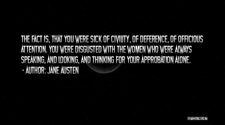 Jane Austen Quotes: The Fact Is, That You Were Sick Of Civility, Of Deference, Of Officious Attention. You Were Disgusted With The Women