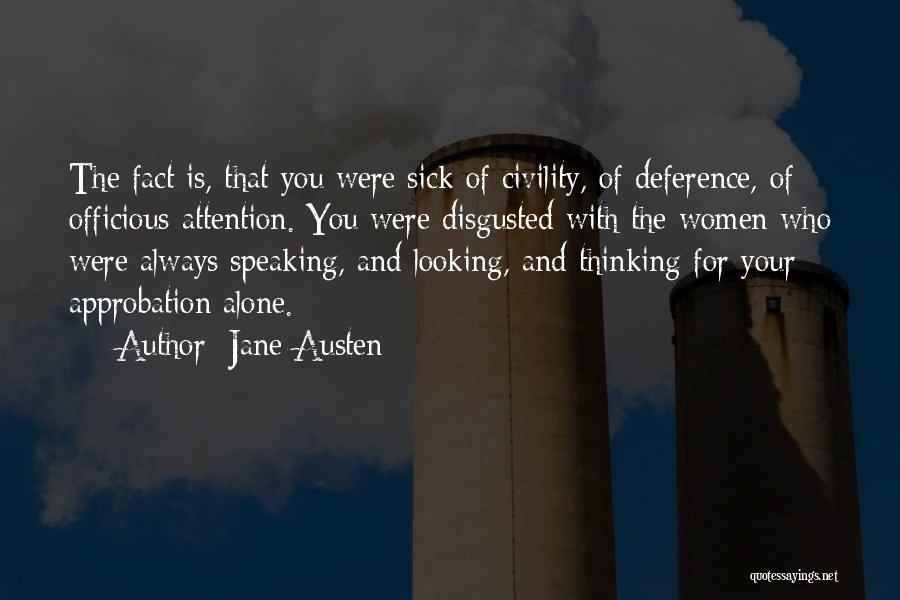 Jane Austen Quotes: The Fact Is, That You Were Sick Of Civility, Of Deference, Of Officious Attention. You Were Disgusted With The Women