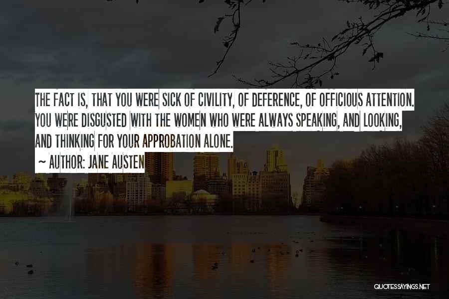 Jane Austen Quotes: The Fact Is, That You Were Sick Of Civility, Of Deference, Of Officious Attention. You Were Disgusted With The Women