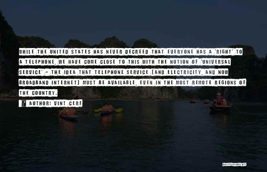 Vint Cerf Quotes: While The United States Has Never Decreed That Everyone Has A 'right' To A Telephone, We Have Come Close To