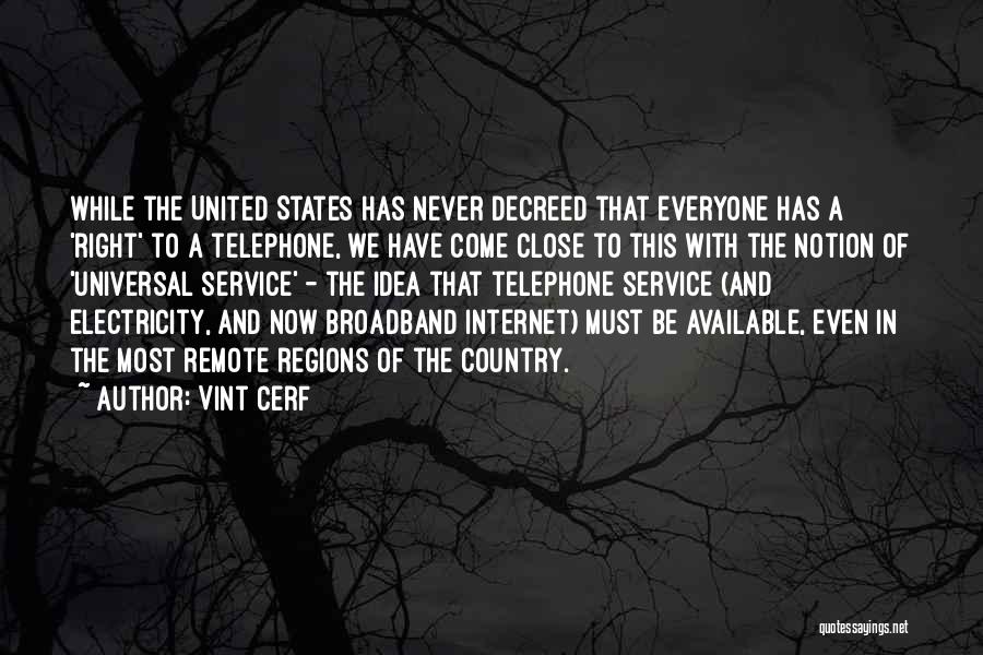 Vint Cerf Quotes: While The United States Has Never Decreed That Everyone Has A 'right' To A Telephone, We Have Come Close To