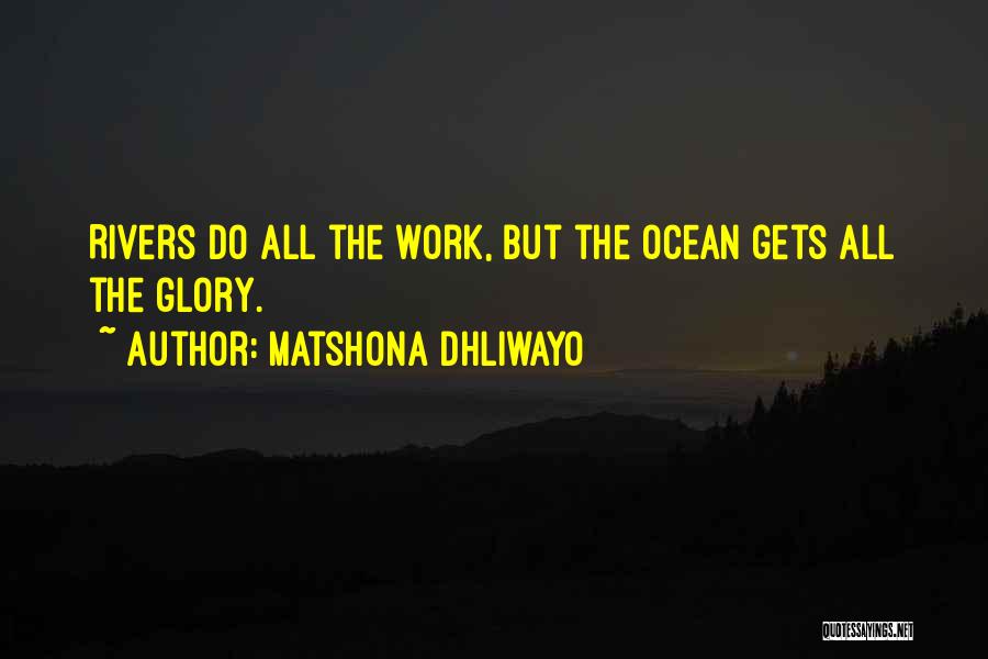 Matshona Dhliwayo Quotes: Rivers Do All The Work, But The Ocean Gets All The Glory.