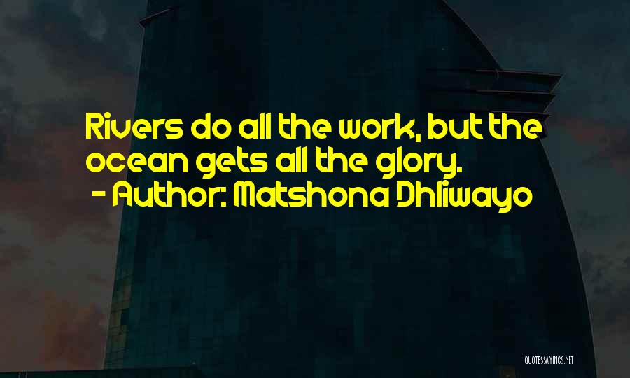 Matshona Dhliwayo Quotes: Rivers Do All The Work, But The Ocean Gets All The Glory.