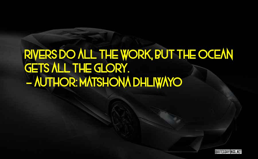 Matshona Dhliwayo Quotes: Rivers Do All The Work, But The Ocean Gets All The Glory.