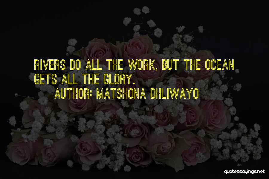 Matshona Dhliwayo Quotes: Rivers Do All The Work, But The Ocean Gets All The Glory.