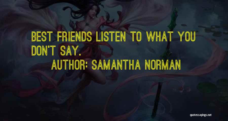 Samantha Norman Quotes: Best Friends Listen To What You Don't Say.