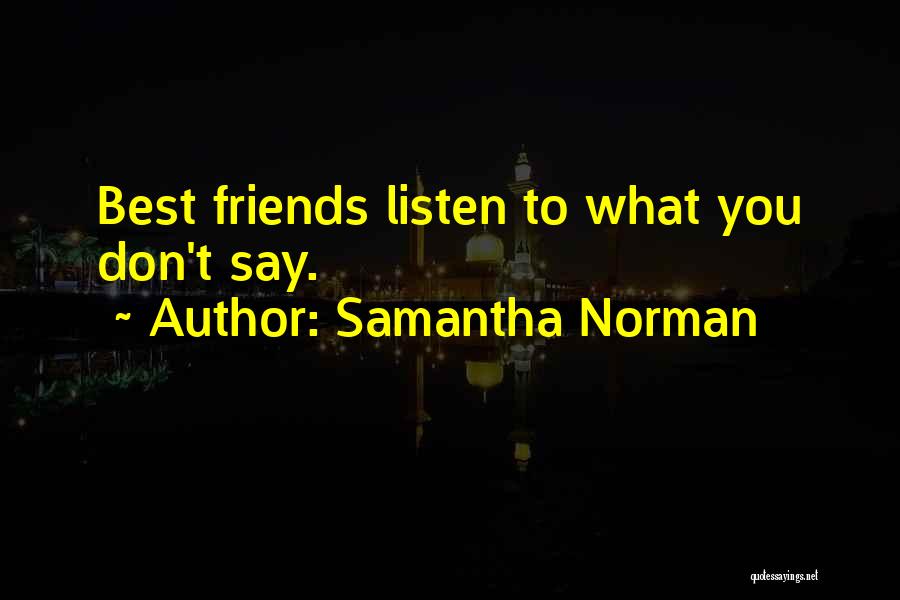 Samantha Norman Quotes: Best Friends Listen To What You Don't Say.