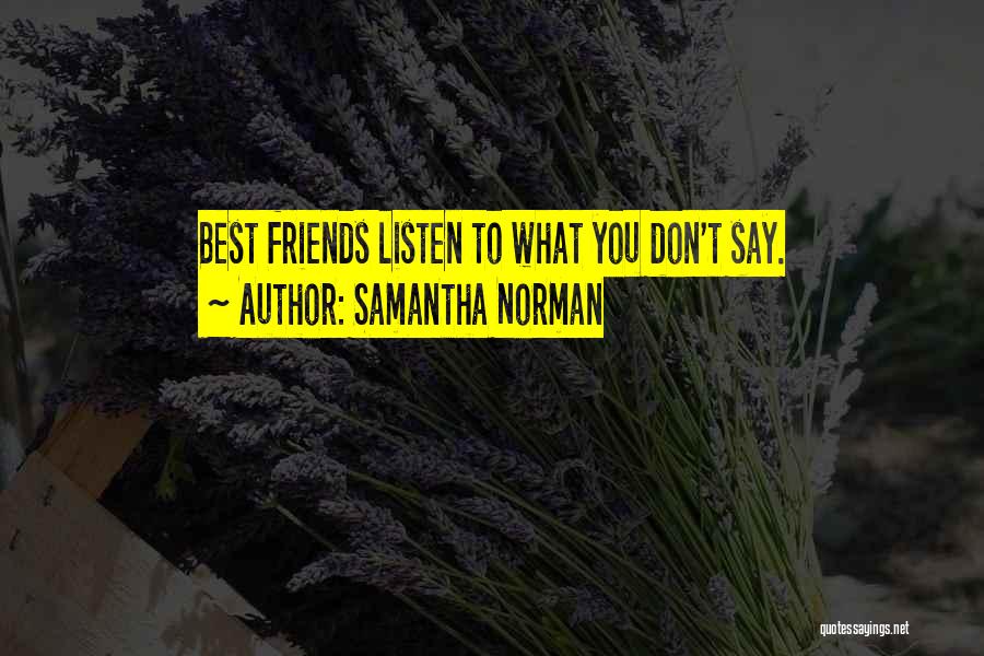 Samantha Norman Quotes: Best Friends Listen To What You Don't Say.