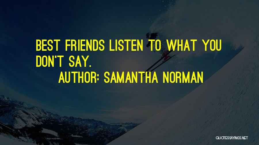 Samantha Norman Quotes: Best Friends Listen To What You Don't Say.