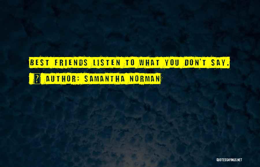 Samantha Norman Quotes: Best Friends Listen To What You Don't Say.