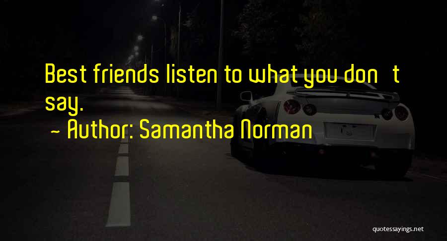Samantha Norman Quotes: Best Friends Listen To What You Don't Say.