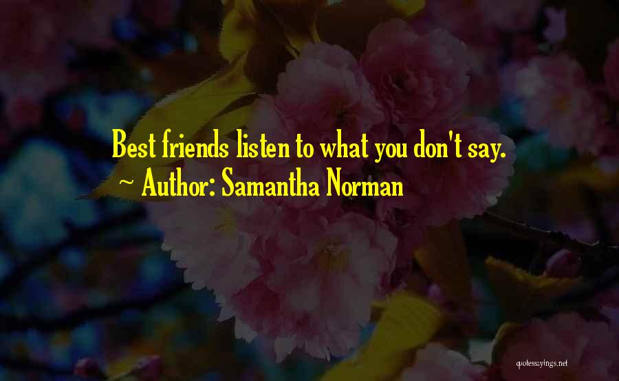 Samantha Norman Quotes: Best Friends Listen To What You Don't Say.