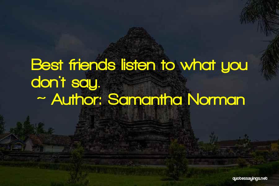 Samantha Norman Quotes: Best Friends Listen To What You Don't Say.