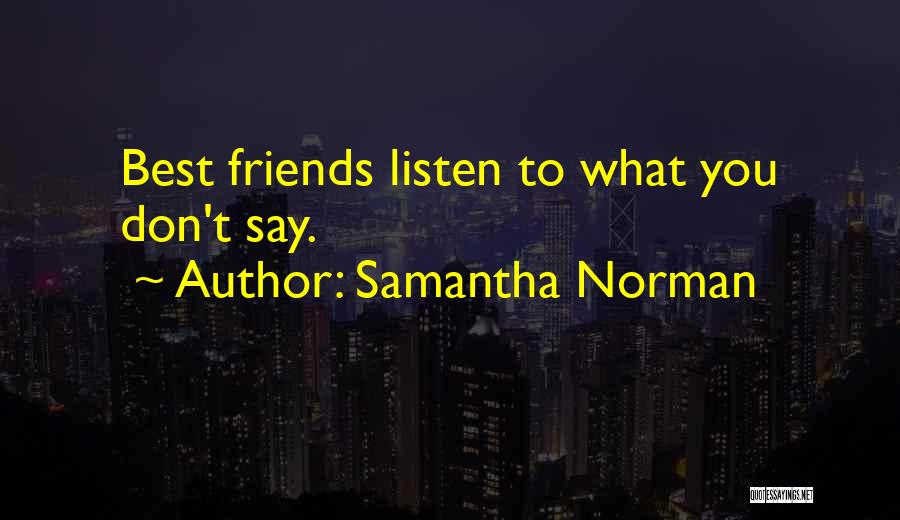 Samantha Norman Quotes: Best Friends Listen To What You Don't Say.