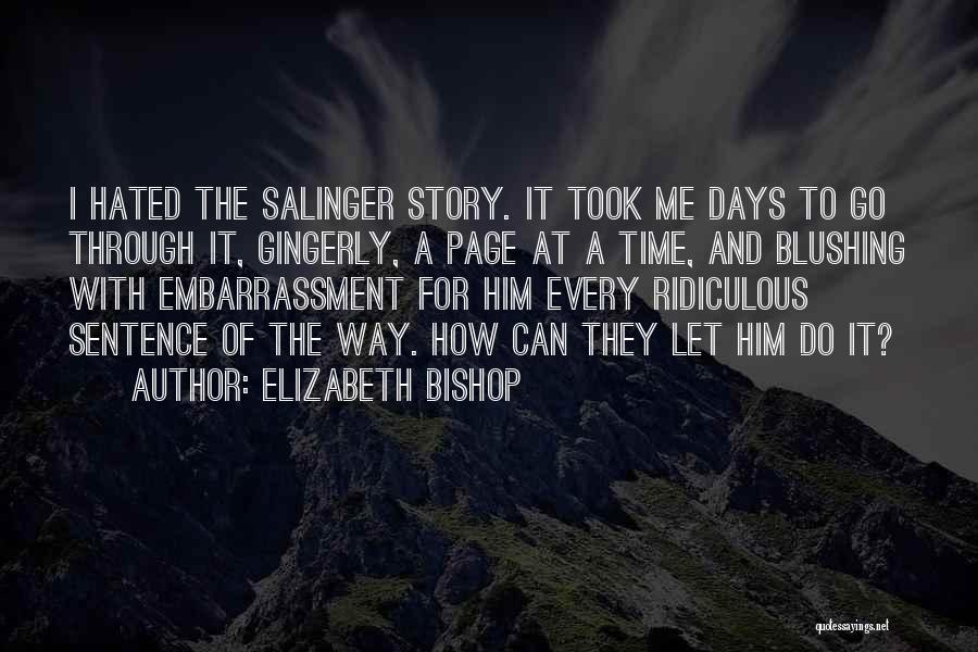 Elizabeth Bishop Quotes: I Hated The Salinger Story. It Took Me Days To Go Through It, Gingerly, A Page At A Time, And