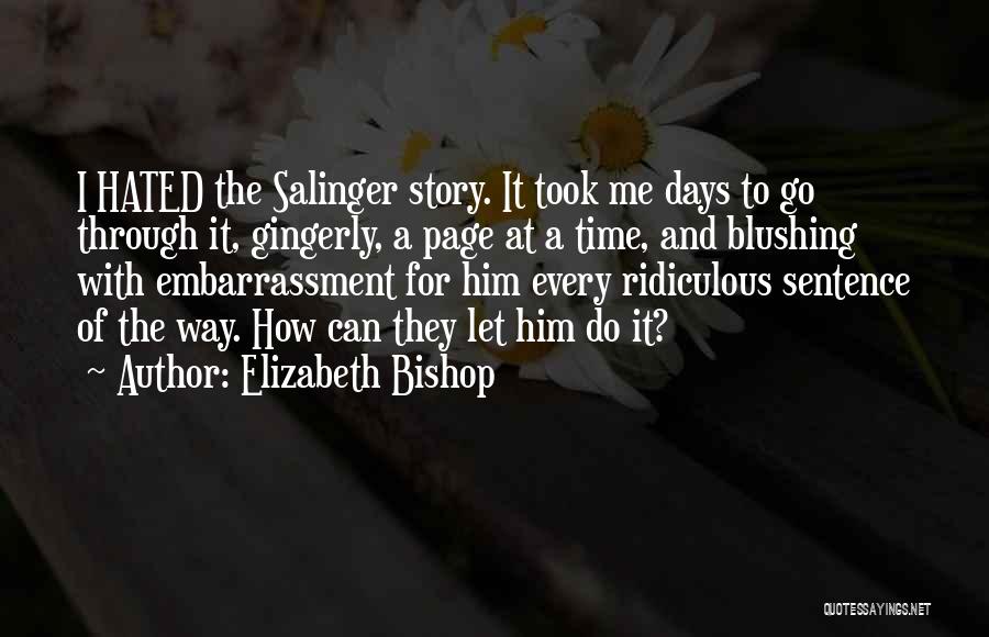 Elizabeth Bishop Quotes: I Hated The Salinger Story. It Took Me Days To Go Through It, Gingerly, A Page At A Time, And