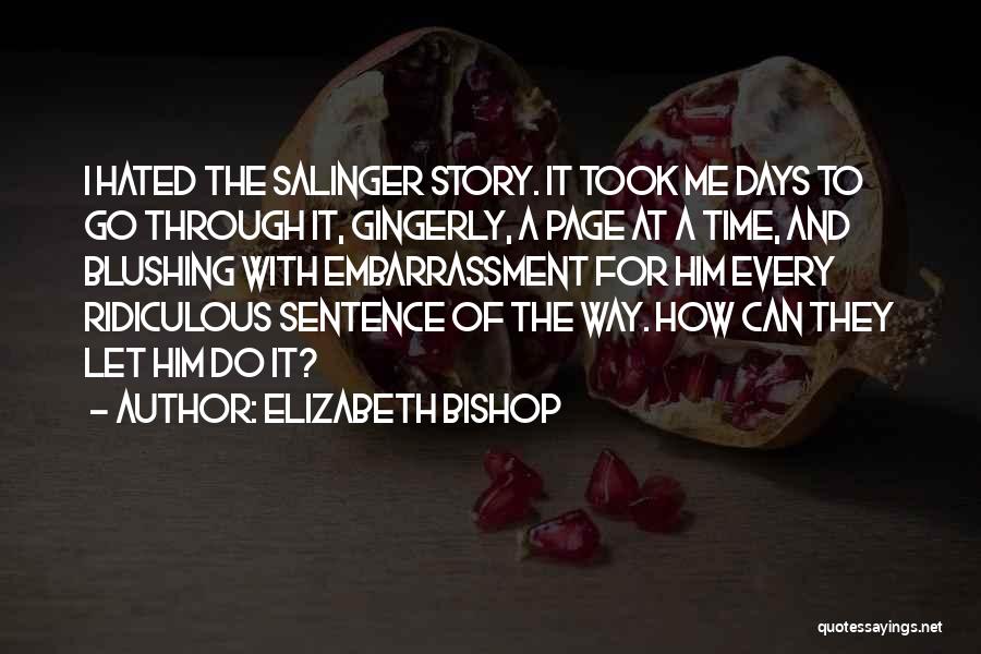 Elizabeth Bishop Quotes: I Hated The Salinger Story. It Took Me Days To Go Through It, Gingerly, A Page At A Time, And