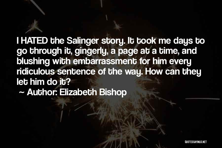 Elizabeth Bishop Quotes: I Hated The Salinger Story. It Took Me Days To Go Through It, Gingerly, A Page At A Time, And