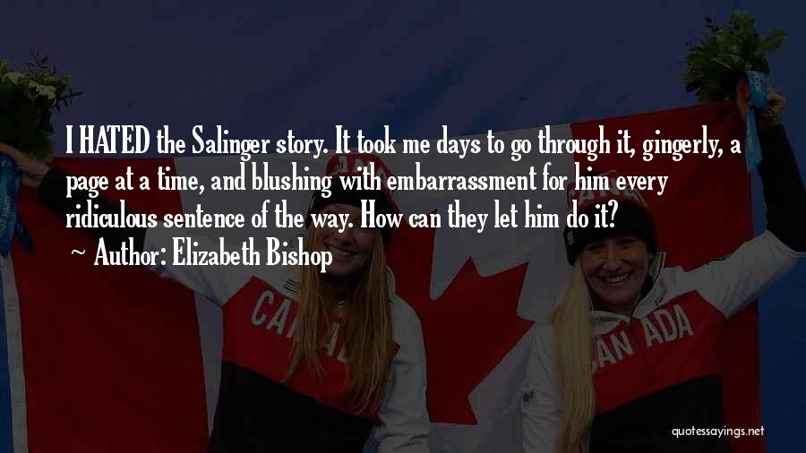Elizabeth Bishop Quotes: I Hated The Salinger Story. It Took Me Days To Go Through It, Gingerly, A Page At A Time, And
