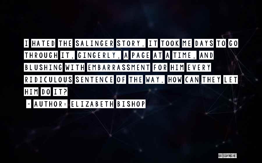 Elizabeth Bishop Quotes: I Hated The Salinger Story. It Took Me Days To Go Through It, Gingerly, A Page At A Time, And