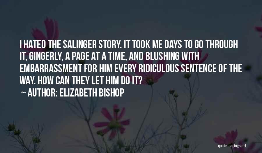 Elizabeth Bishop Quotes: I Hated The Salinger Story. It Took Me Days To Go Through It, Gingerly, A Page At A Time, And