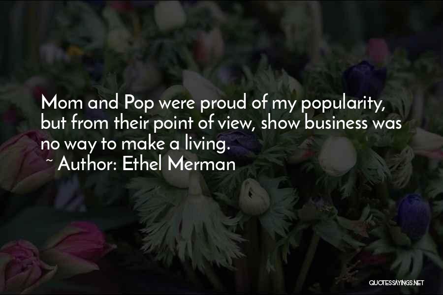 Ethel Merman Quotes: Mom And Pop Were Proud Of My Popularity, But From Their Point Of View, Show Business Was No Way To