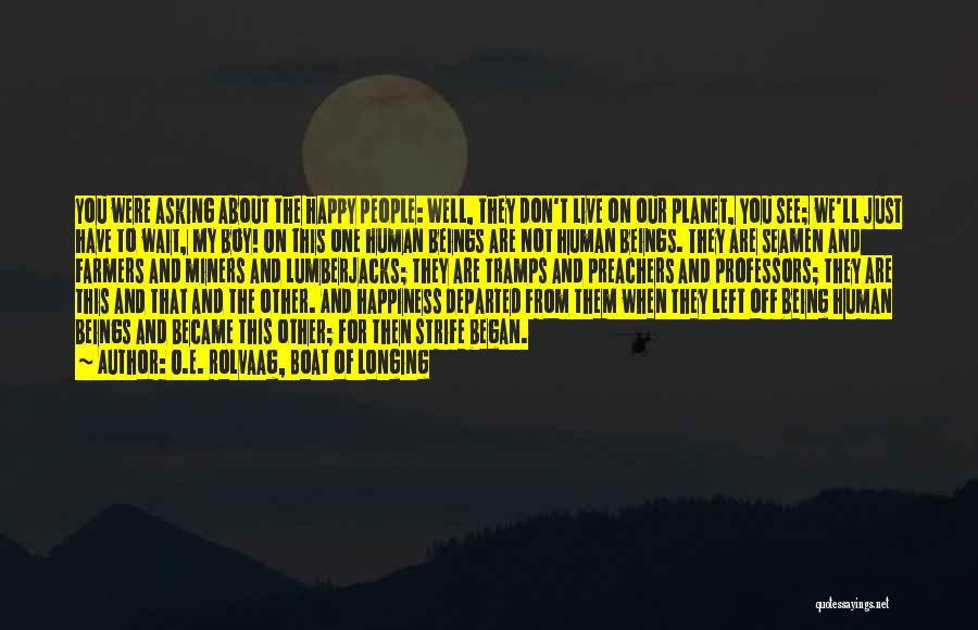 O.E. Rolvaag, Boat Of Longing Quotes: You Were Asking About The Happy People: Well, They Don't Live On Our Planet, You See; We'll Just Have To