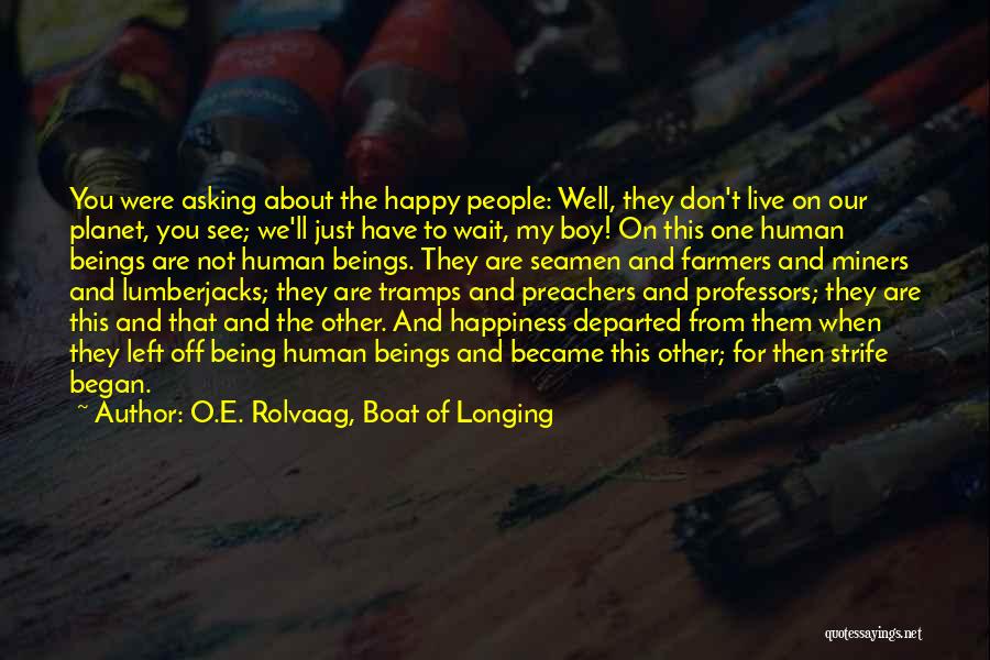 O.E. Rolvaag, Boat Of Longing Quotes: You Were Asking About The Happy People: Well, They Don't Live On Our Planet, You See; We'll Just Have To