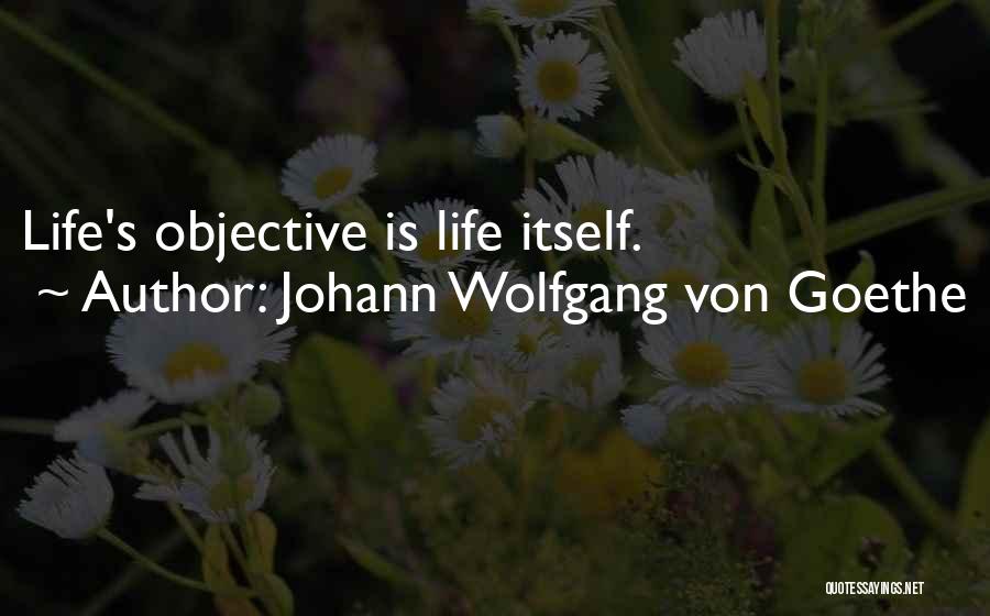 Johann Wolfgang Von Goethe Quotes: Life's Objective Is Life Itself.