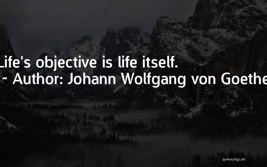 Johann Wolfgang Von Goethe Quotes: Life's Objective Is Life Itself.