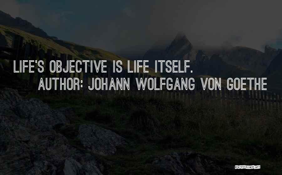 Johann Wolfgang Von Goethe Quotes: Life's Objective Is Life Itself.